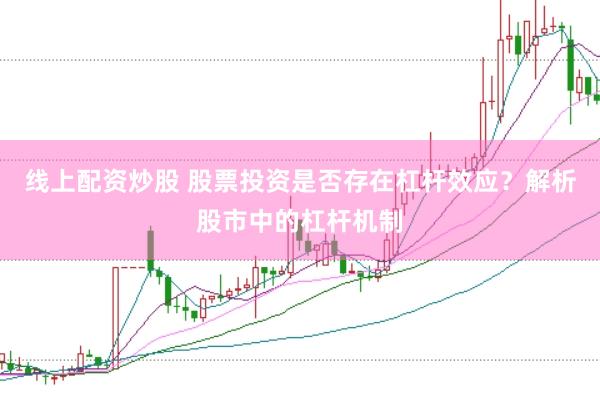 线上配资炒股 股票投资是否存在杠杆效应？解析股市中的杠杆机制
