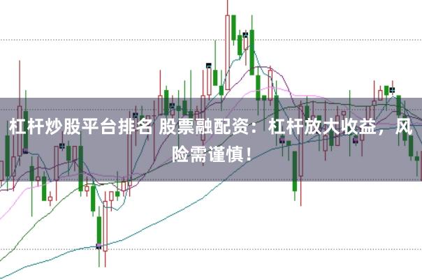 杠杆炒股平台排名 股票融配资：杠杆放大收益，风险需谨慎！
