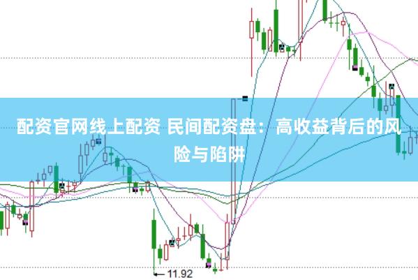 配资官网线上配资 民间配资盘：高收益背后的风险与陷阱