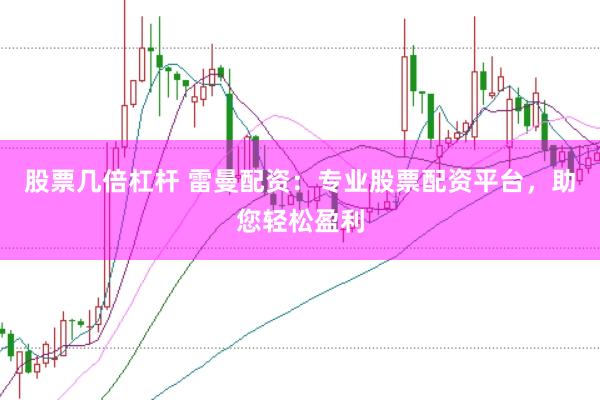 股票几倍杠杆 雷曼配资：专业股票配资平台，助您轻松盈利