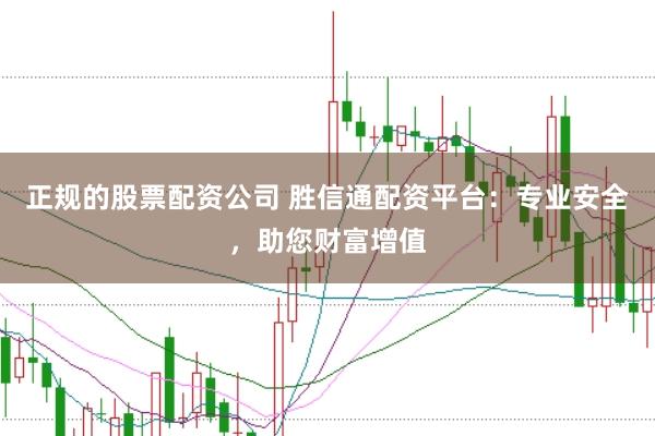 正规的股票配资公司 胜信通配资平台：专业安全，助您财富增值