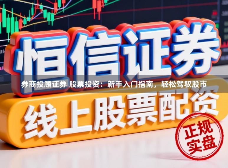 券商投顾证券 股票投资：新手入门指南，轻松驾驭股市