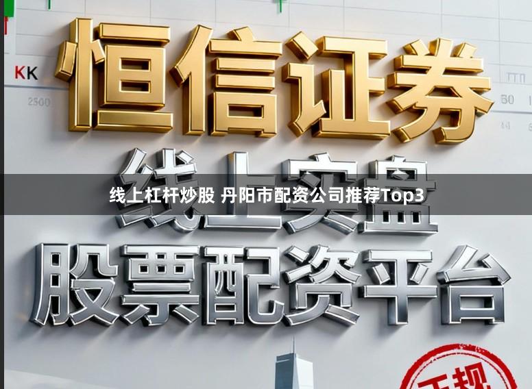 线上杠杆炒股 丹阳市配资公司推荐Top3