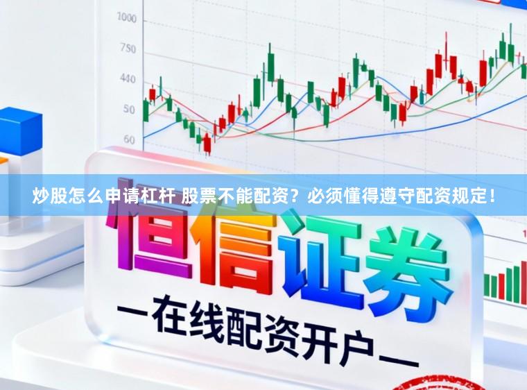 炒股怎么申请杠杆 股票不能配资？必须懂得遵守配资规定！