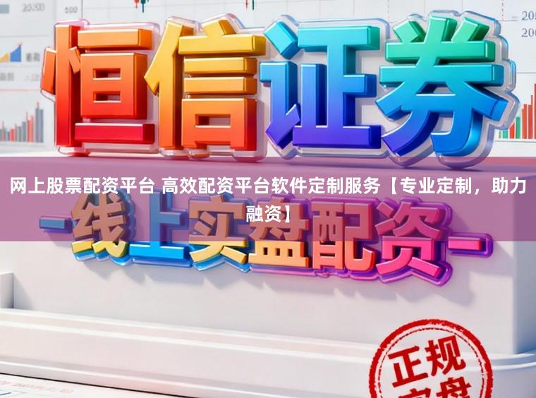 网上股票配资平台 高效配资平台软件定制服务【专业定制,助力融资】