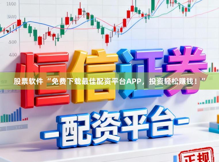 股票软件 “免费下载最佳配资平台APP，投资轻松赚钱！”
