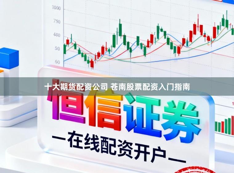 十大期货配资公司 苍南股票配资入门指南