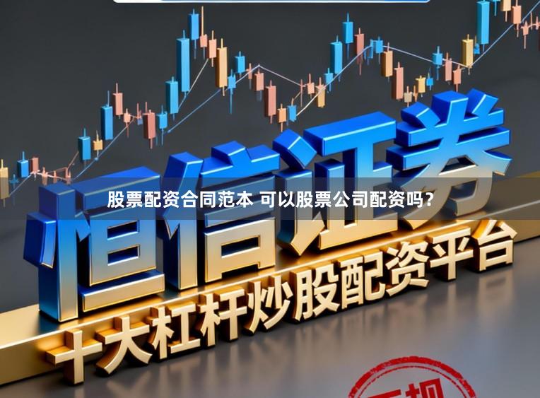 股票配资合同范本 可以股票公司配资吗？