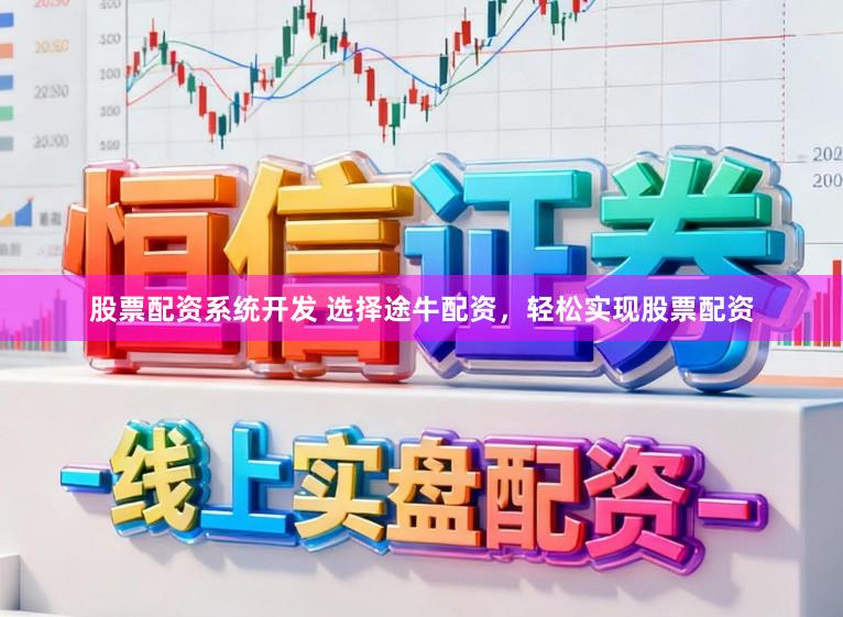 股票配资系统开发 选择途牛配资，轻松实现股票配资