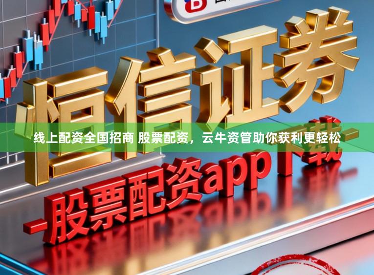 线上配资全国招商 股票配资，云牛资管助你获利更轻松